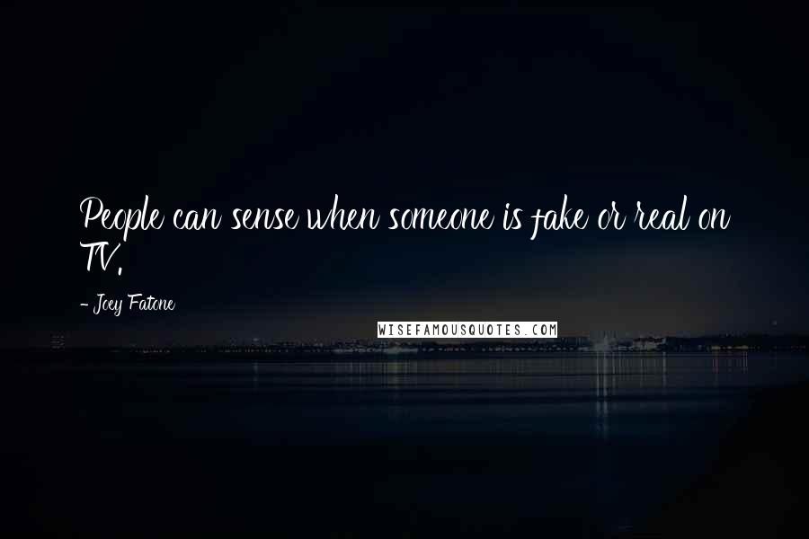 Joey Fatone Quotes: People can sense when someone is fake or real on TV.