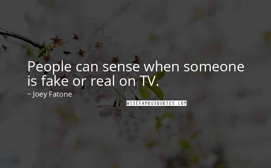 Joey Fatone Quotes: People can sense when someone is fake or real on TV.