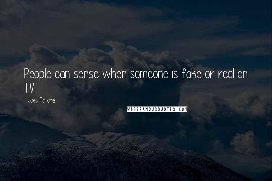 Joey Fatone Quotes: People can sense when someone is fake or real on TV.
