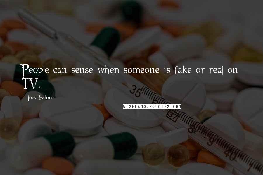 Joey Fatone Quotes: People can sense when someone is fake or real on TV.