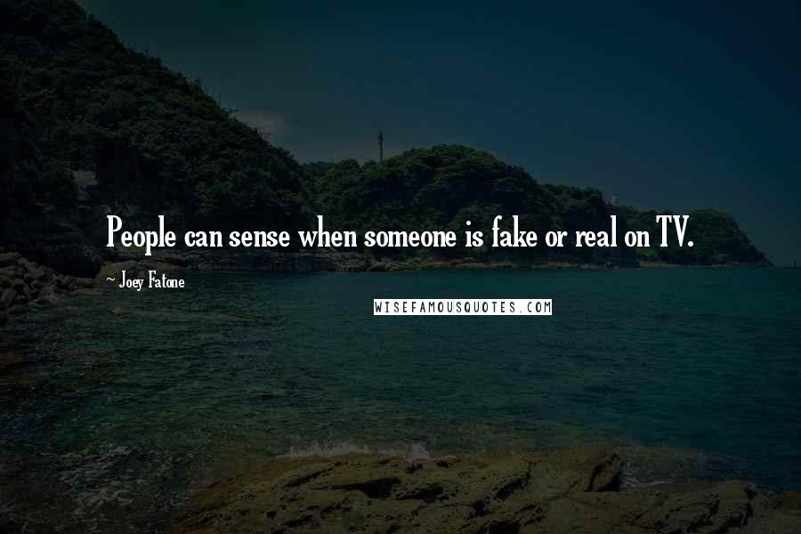 Joey Fatone Quotes: People can sense when someone is fake or real on TV.