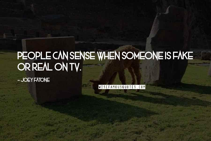 Joey Fatone Quotes: People can sense when someone is fake or real on TV.