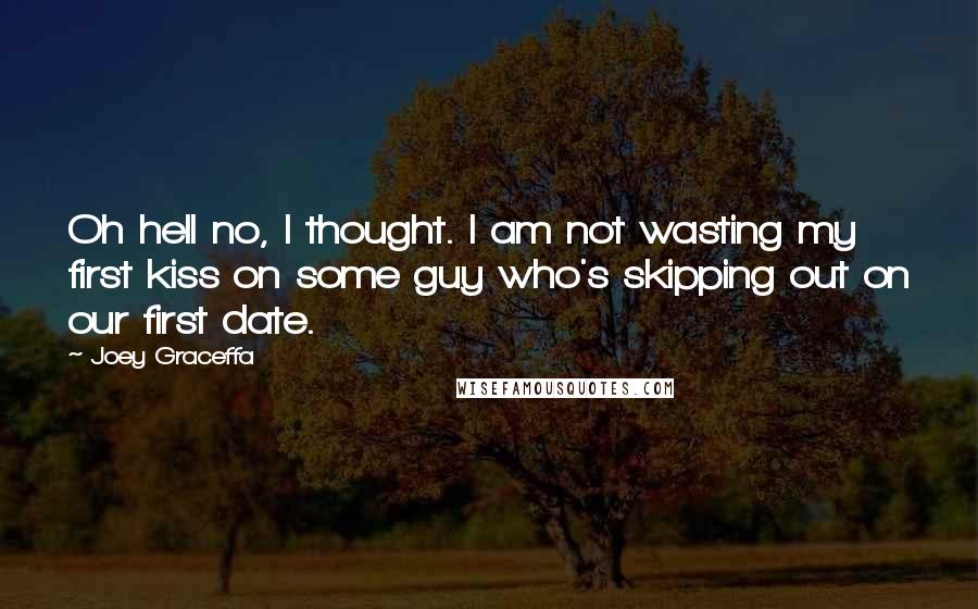 Joey Graceffa Quotes: Oh hell no, I thought. I am not wasting my first kiss on some guy who's skipping out on our first date.