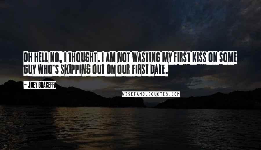 Joey Graceffa Quotes: Oh hell no, I thought. I am not wasting my first kiss on some guy who's skipping out on our first date.