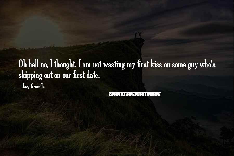 Joey Graceffa Quotes: Oh hell no, I thought. I am not wasting my first kiss on some guy who's skipping out on our first date.