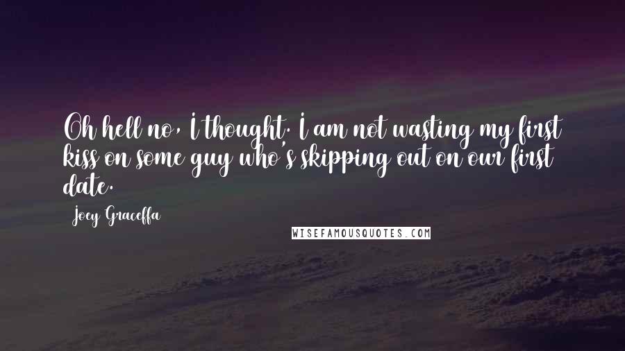 Joey Graceffa Quotes: Oh hell no, I thought. I am not wasting my first kiss on some guy who's skipping out on our first date.