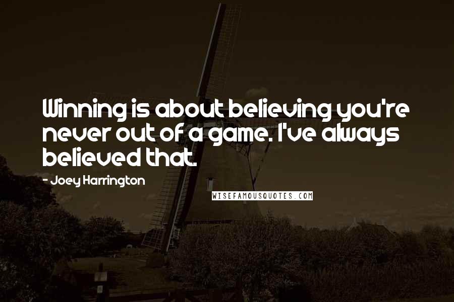 Joey Harrington Quotes: Winning is about believing you're never out of a game. I've always believed that.