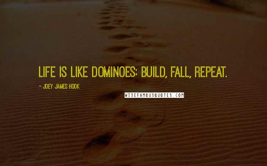 Joey James Hook Quotes: Life is like dominoes: build, fall, repeat.