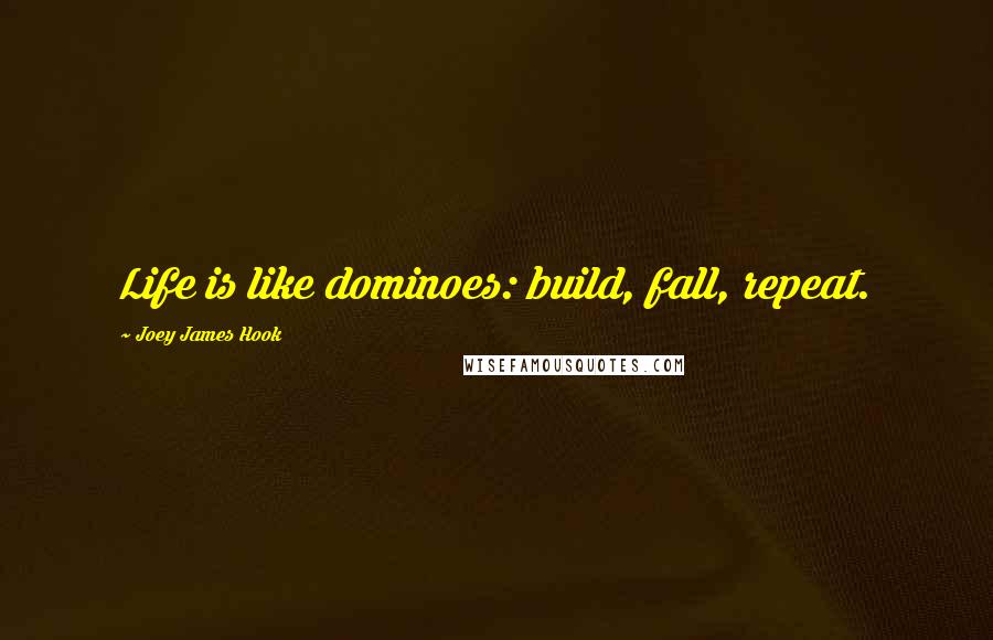 Joey James Hook Quotes: Life is like dominoes: build, fall, repeat.