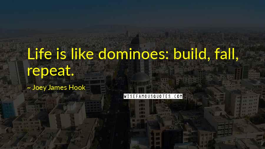 Joey James Hook Quotes: Life is like dominoes: build, fall, repeat.