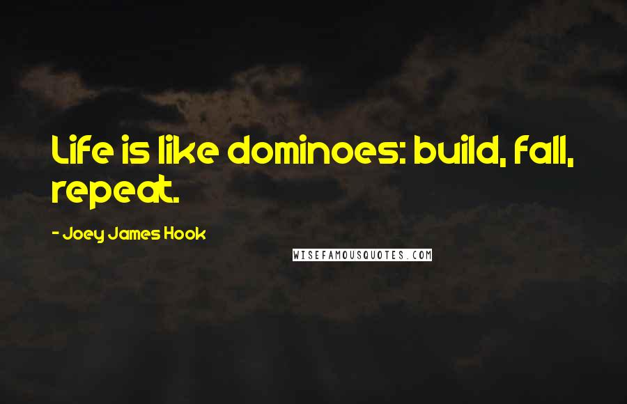 Joey James Hook Quotes: Life is like dominoes: build, fall, repeat.
