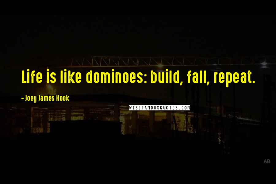 Joey James Hook Quotes: Life is like dominoes: build, fall, repeat.