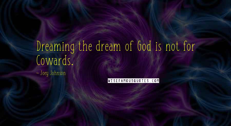 Joey Johnson Quotes: Dreaming the dream of God is not for Cowards.