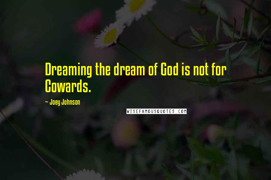 Joey Johnson Quotes: Dreaming the dream of God is not for Cowards.