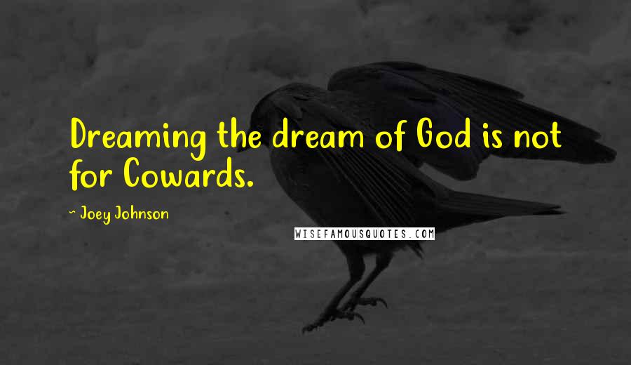 Joey Johnson Quotes: Dreaming the dream of God is not for Cowards.
