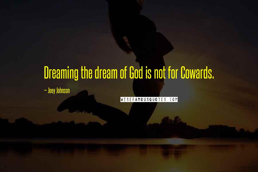 Joey Johnson Quotes: Dreaming the dream of God is not for Cowards.