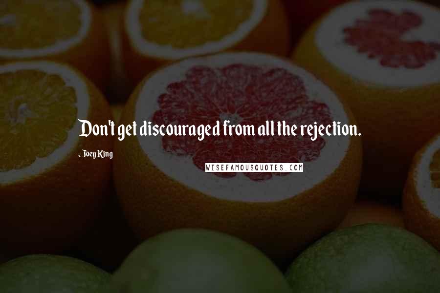Joey King Quotes: Don't get discouraged from all the rejection.