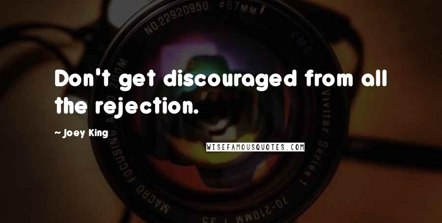 Joey King Quotes: Don't get discouraged from all the rejection.