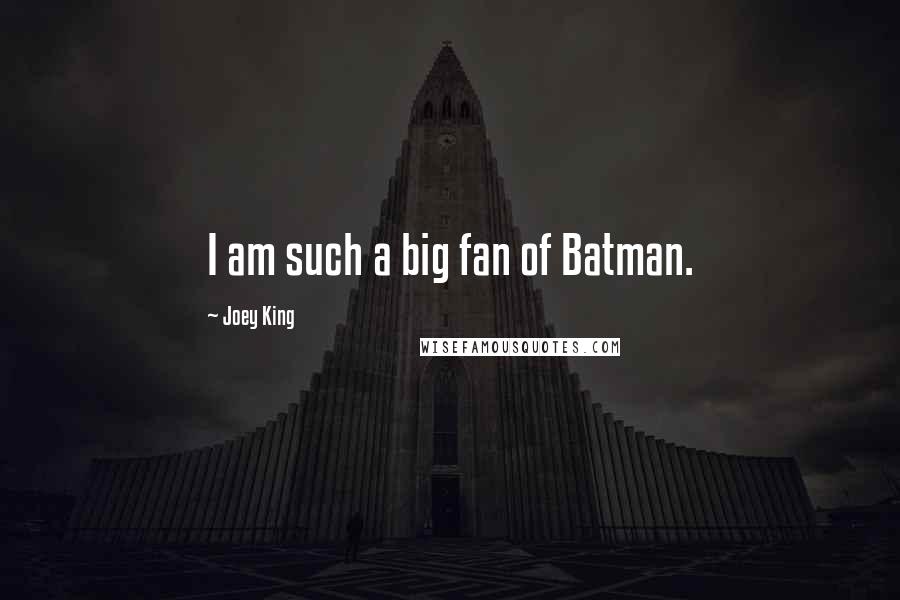 Joey King Quotes: I am such a big fan of Batman.