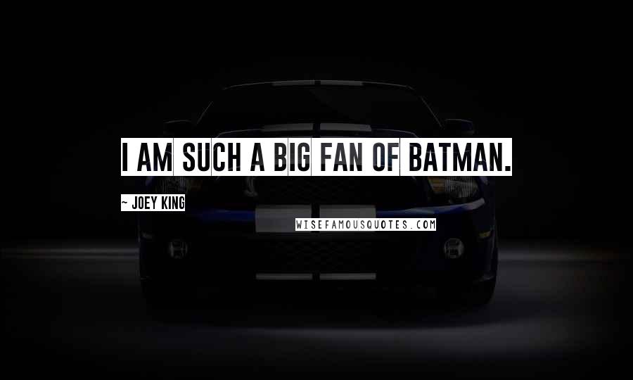 Joey King Quotes: I am such a big fan of Batman.