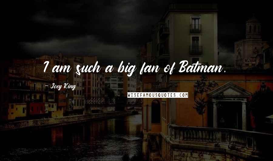 Joey King Quotes: I am such a big fan of Batman.