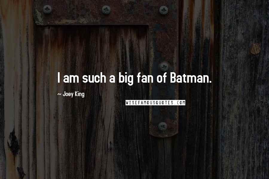 Joey King Quotes: I am such a big fan of Batman.
