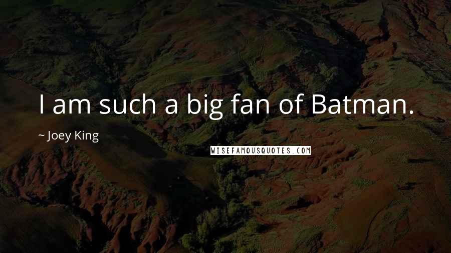 Joey King Quotes: I am such a big fan of Batman.