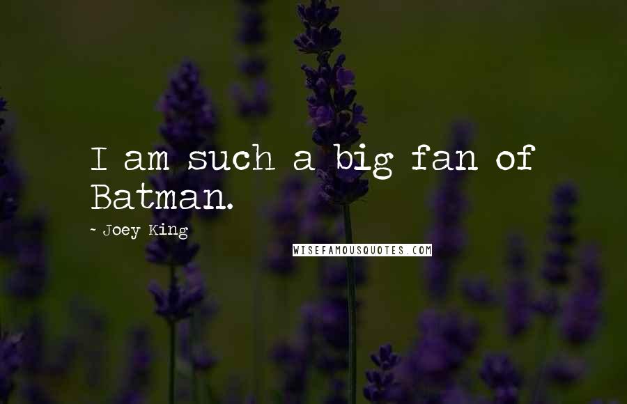 Joey King Quotes: I am such a big fan of Batman.