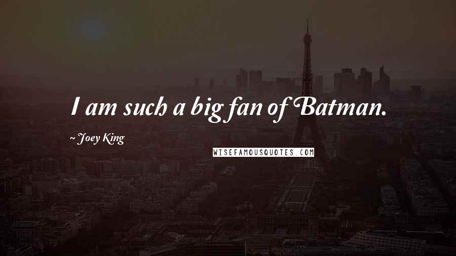 Joey King Quotes: I am such a big fan of Batman.