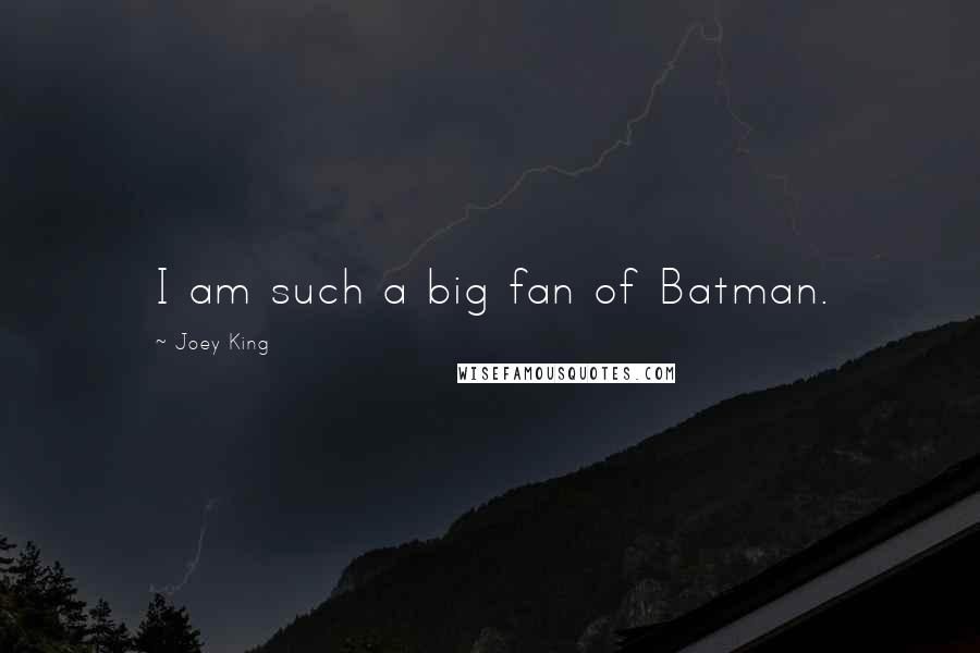 Joey King Quotes: I am such a big fan of Batman.