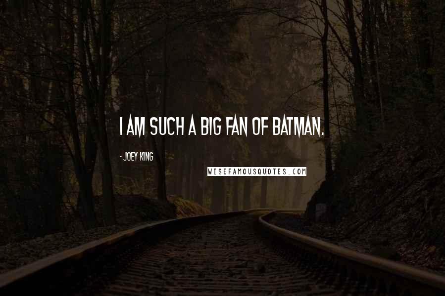 Joey King Quotes: I am such a big fan of Batman.