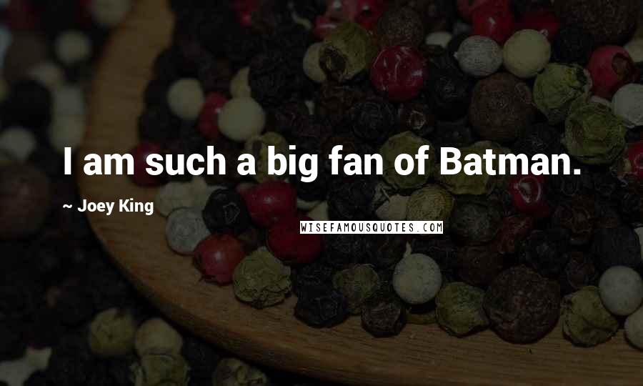 Joey King Quotes: I am such a big fan of Batman.
