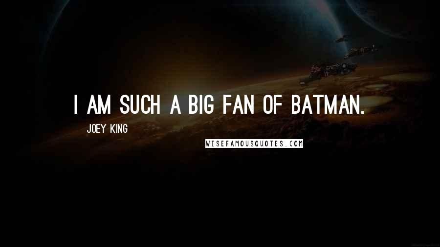 Joey King Quotes: I am such a big fan of Batman.
