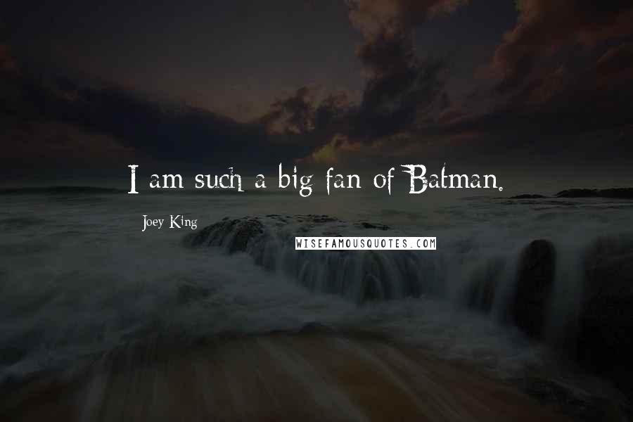 Joey King Quotes: I am such a big fan of Batman.