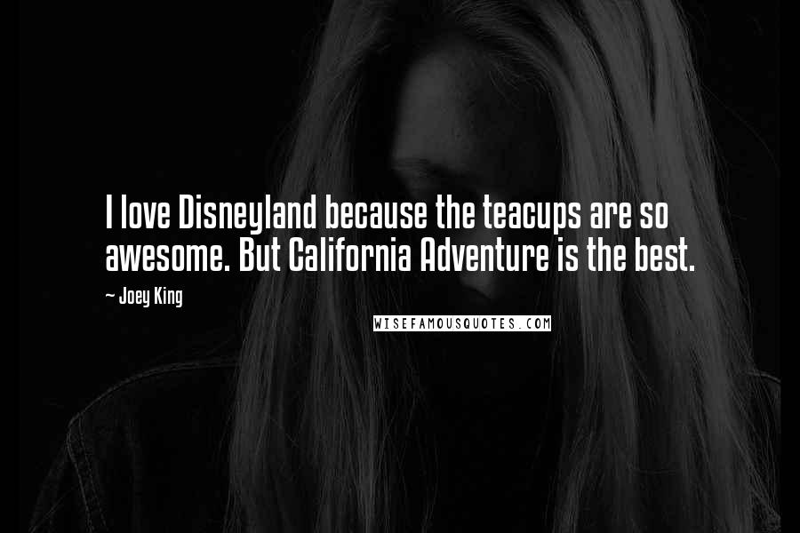 Joey King Quotes: I love Disneyland because the teacups are so awesome. But California Adventure is the best.