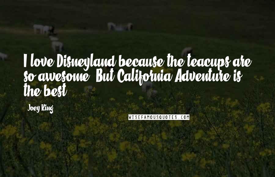 Joey King Quotes: I love Disneyland because the teacups are so awesome. But California Adventure is the best.