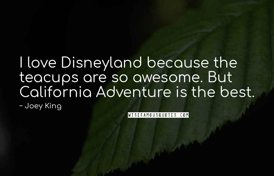 Joey King Quotes: I love Disneyland because the teacups are so awesome. But California Adventure is the best.