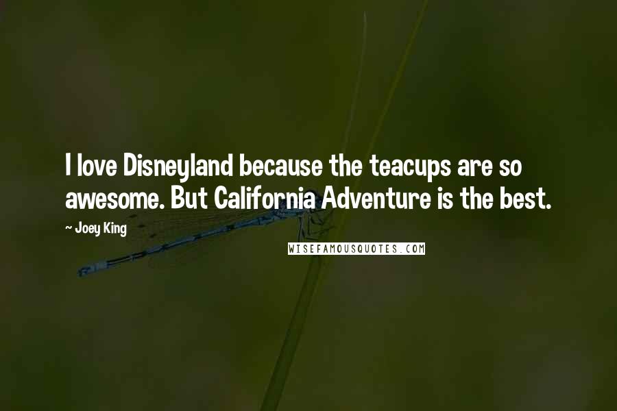 Joey King Quotes: I love Disneyland because the teacups are so awesome. But California Adventure is the best.