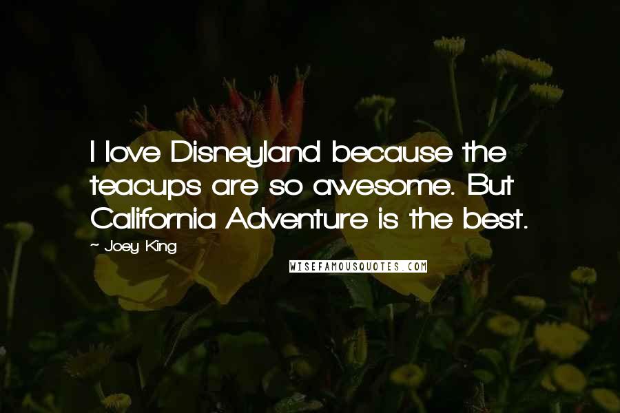 Joey King Quotes: I love Disneyland because the teacups are so awesome. But California Adventure is the best.