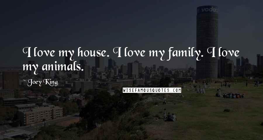 Joey King Quotes: I love my house. I love my family. I love my animals.