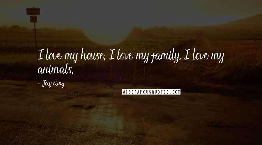 Joey King Quotes: I love my house. I love my family. I love my animals.