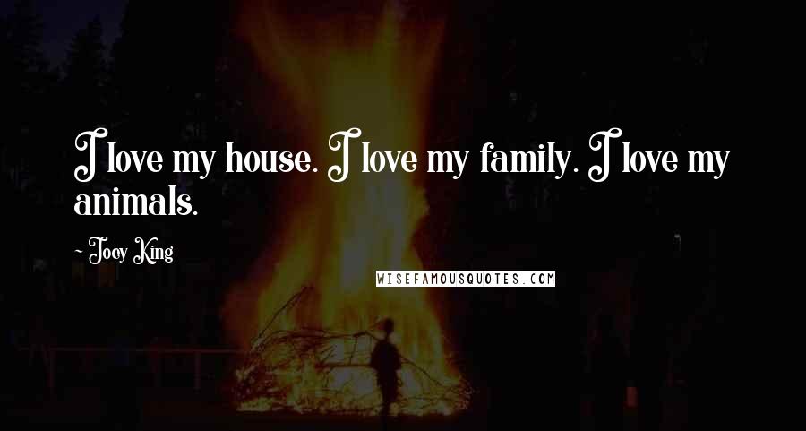 Joey King Quotes: I love my house. I love my family. I love my animals.