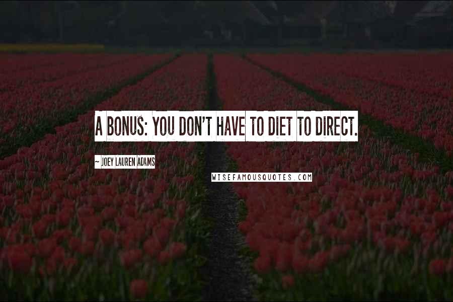 Joey Lauren Adams Quotes: A bonus: You don't have to diet to direct.