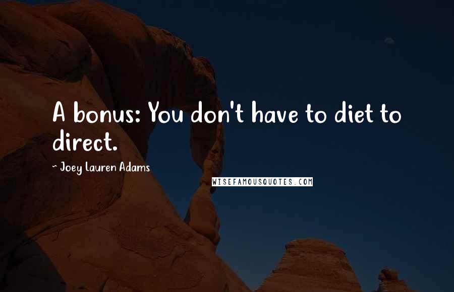 Joey Lauren Adams Quotes: A bonus: You don't have to diet to direct.