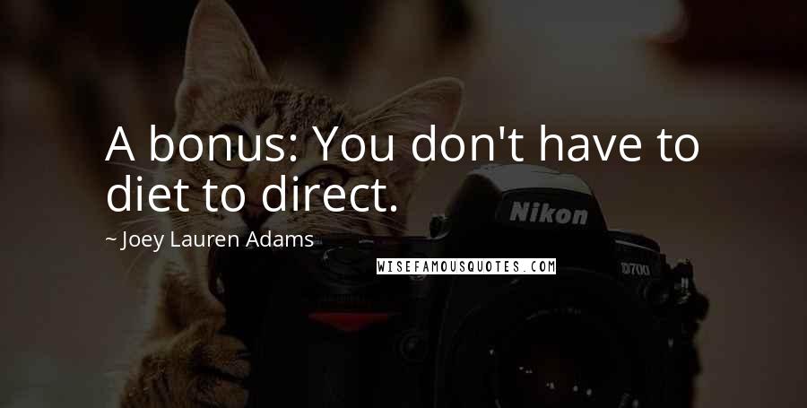 Joey Lauren Adams Quotes: A bonus: You don't have to diet to direct.