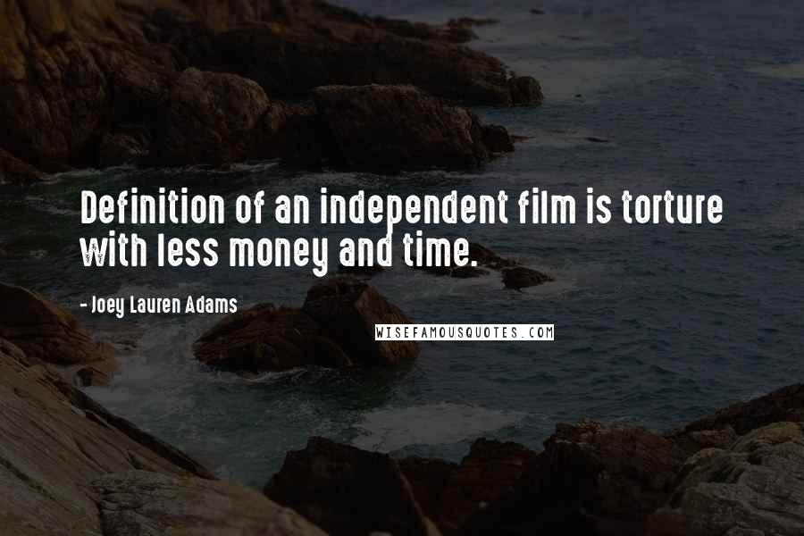 Joey Lauren Adams Quotes: Definition of an independent film is torture with less money and time.