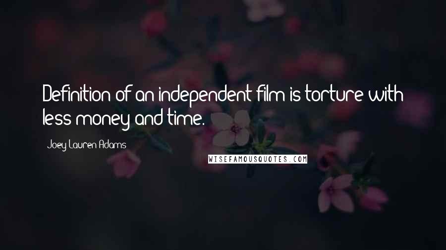 Joey Lauren Adams Quotes: Definition of an independent film is torture with less money and time.