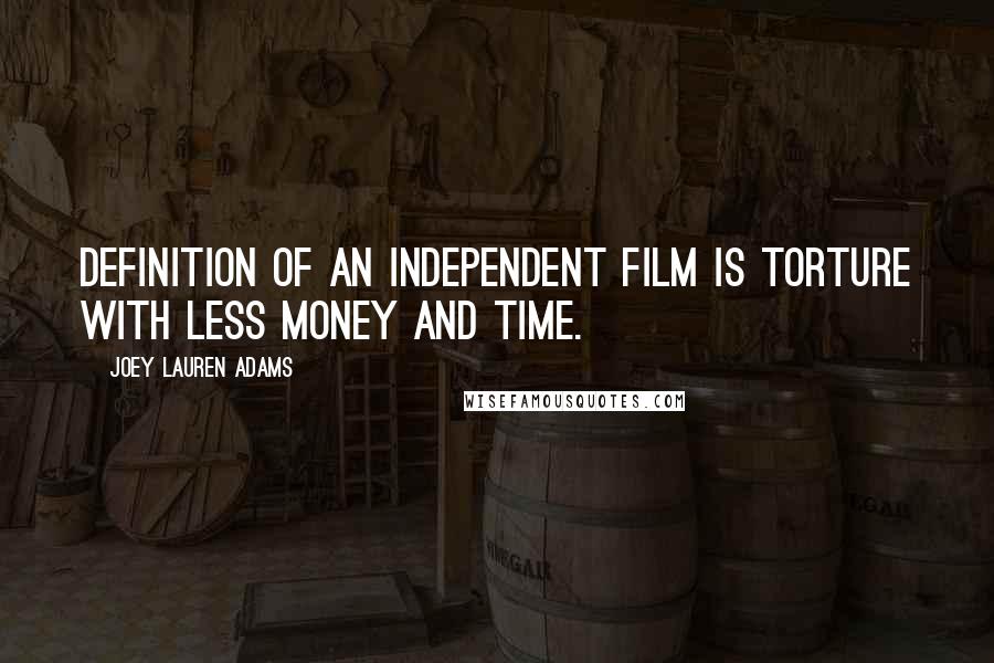 Joey Lauren Adams Quotes: Definition of an independent film is torture with less money and time.