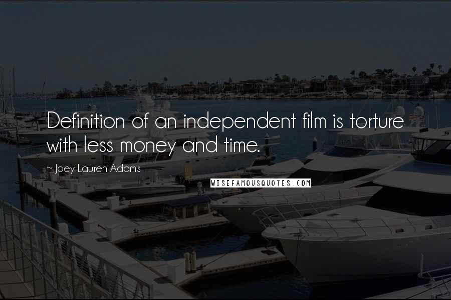 Joey Lauren Adams Quotes: Definition of an independent film is torture with less money and time.