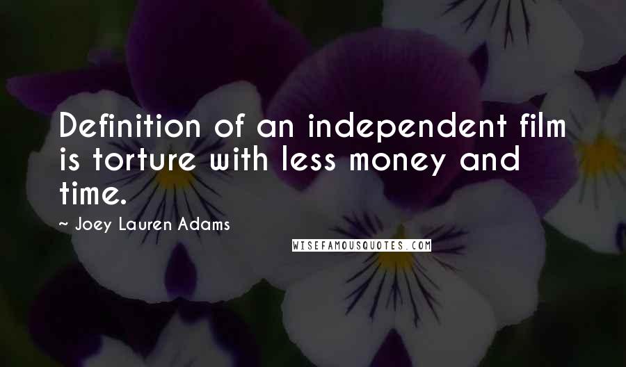 Joey Lauren Adams Quotes: Definition of an independent film is torture with less money and time.